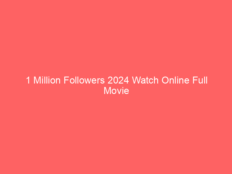 1 Million Followers 2024 Watch Online Full Movie