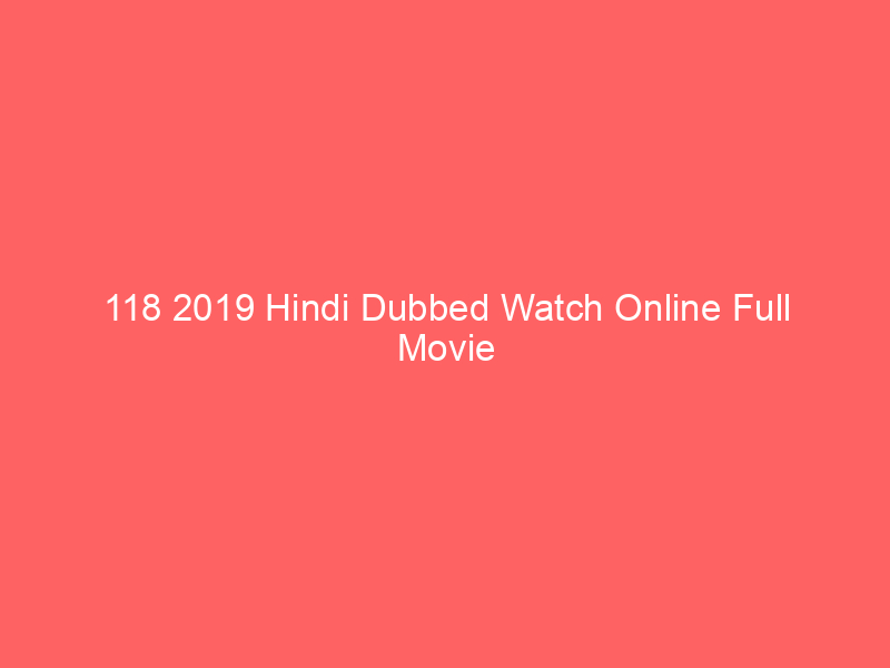 118 2019 Hindi Dubbed Watch Online Full Movie