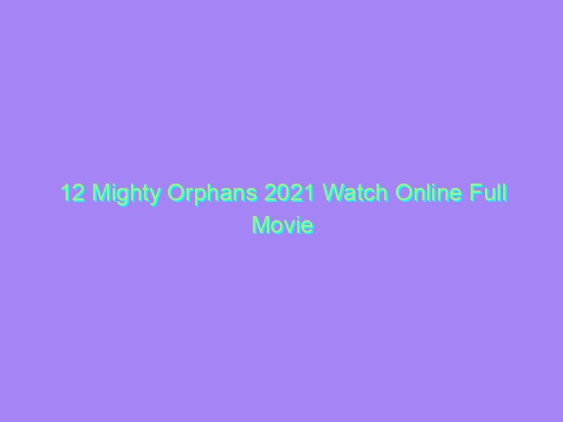 12 Mighty Orphans 2021 Watch Online Full Movie