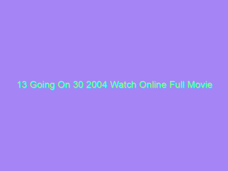 13 Going On 30 2004 Watch Online Full Movie