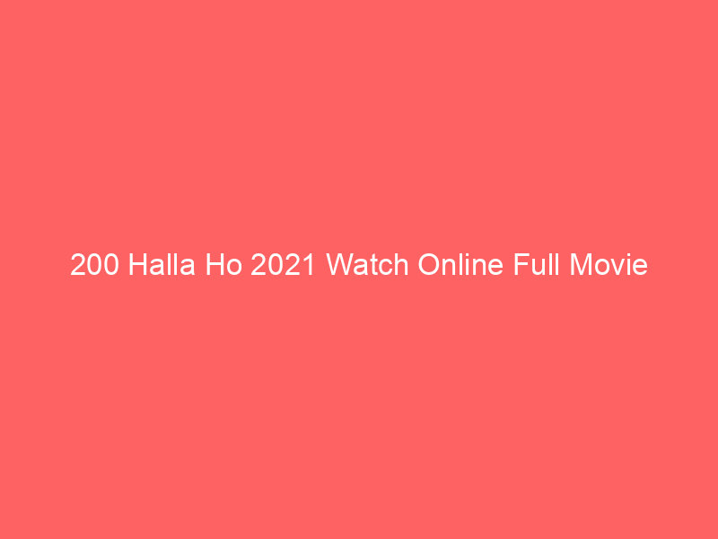 200 Halla Ho 2021 Watch Online Full Movie