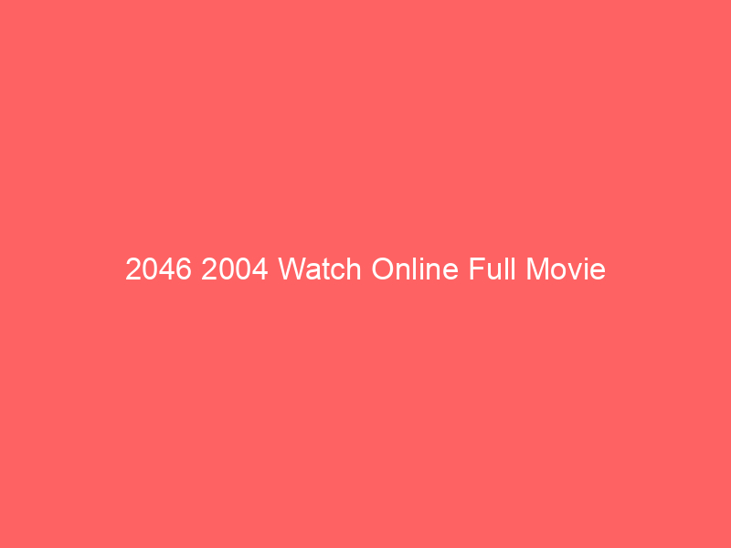 2046 2004 Watch Online Full Movie
