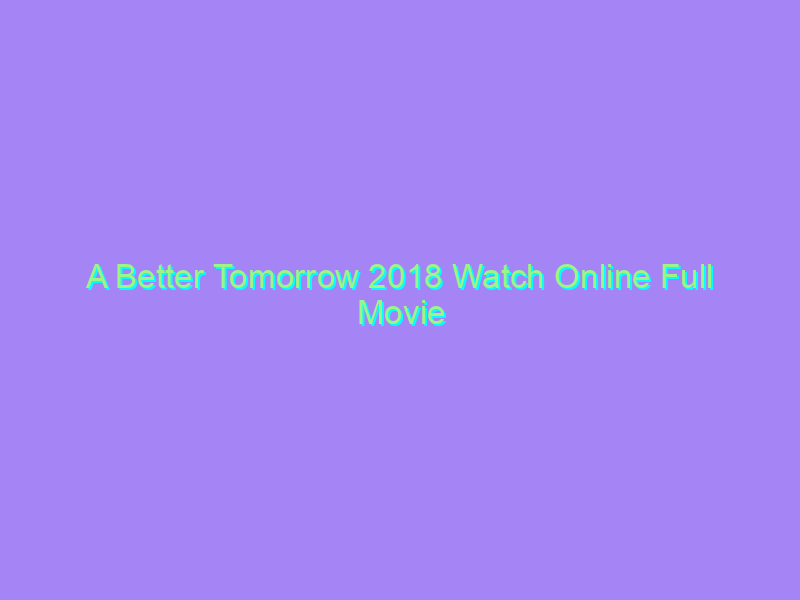 A Better Tomorrow 2018 Watch Online Full Movie