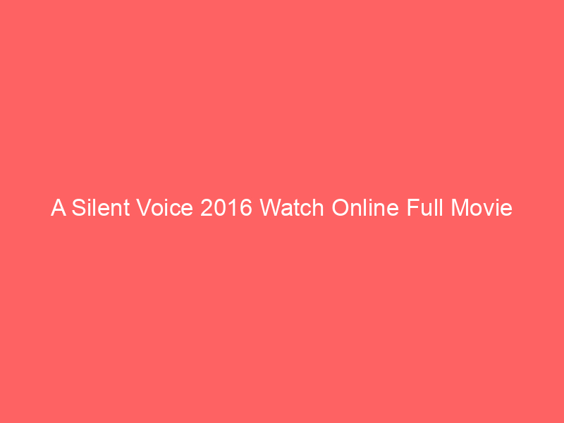 A Silent Voice 2016 Watch Online Full Movie