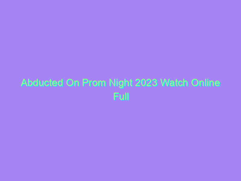Abducted On Prom Night 2023 Watch Online Full Movie