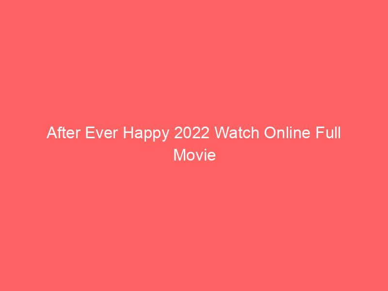 After Ever Happy 2022 Watch Online Full Movie