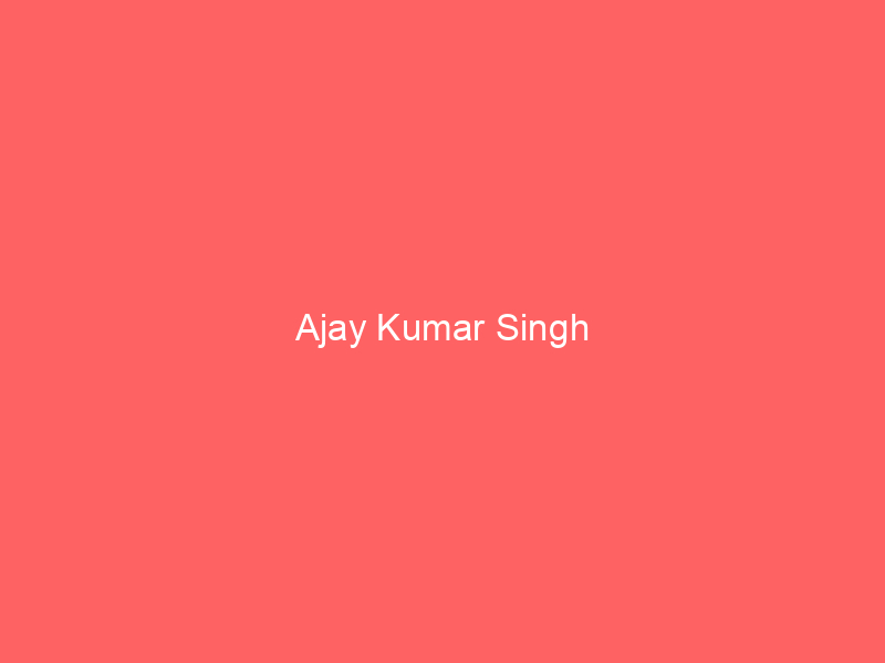Ajay Kumar Singh