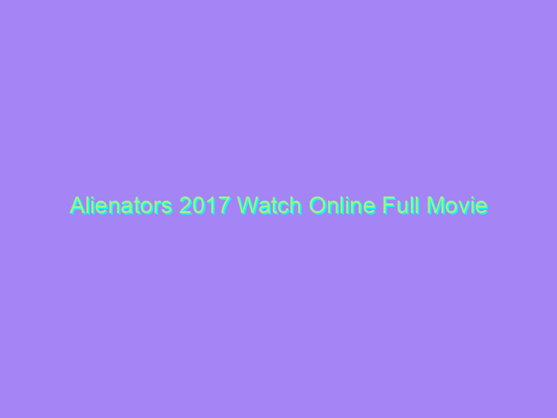 Alienators 2017 Watch Online Full Movie