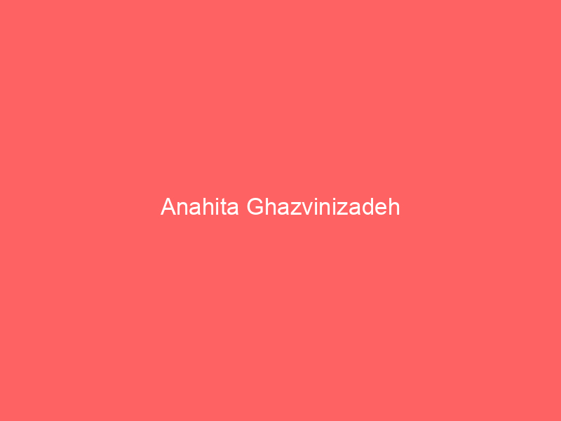 Anahita Ghazvinizadeh