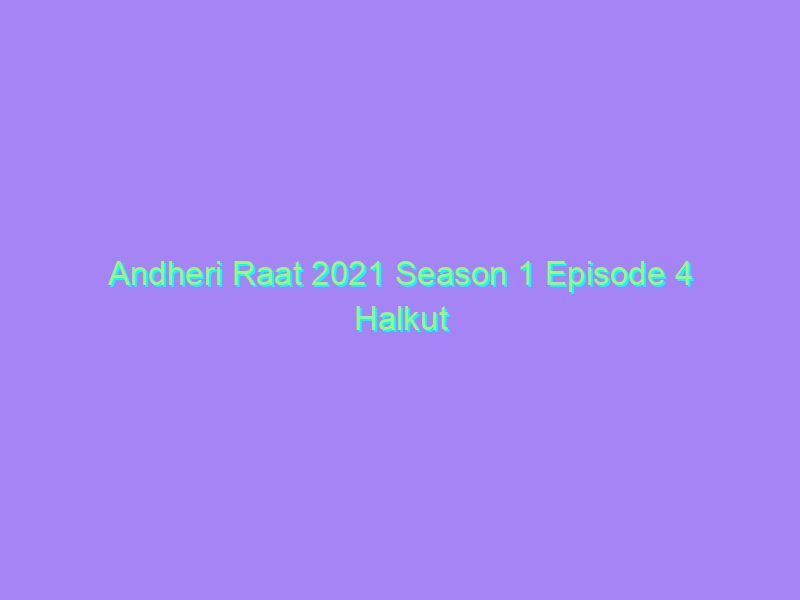 Andheri Raat 2021 Season 1 Episode 4 Halkut Originals Watch Online Full Movie