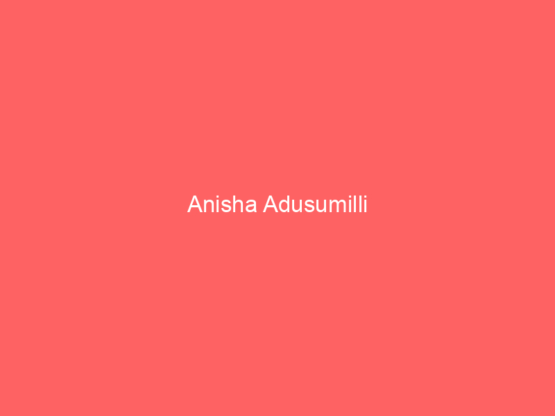 Anisha Adusumilli