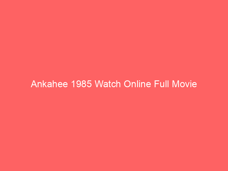 Ankahee 1985 Watch Online Full Movie