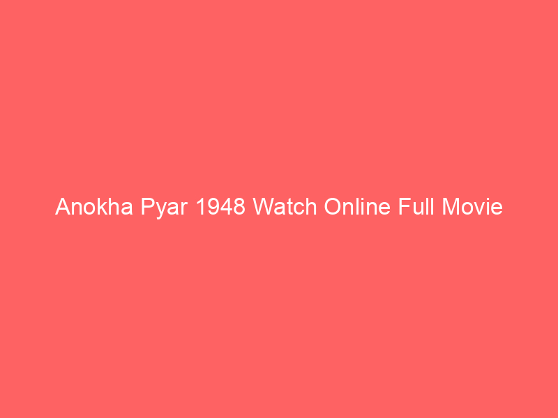 Anokha Pyar 1948 Watch Online Full Movie