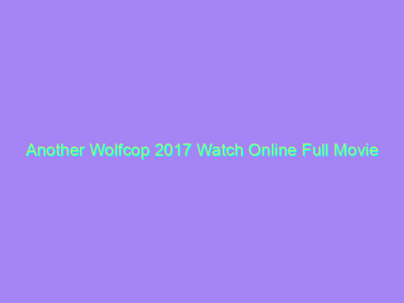 Another Wolfcop 2017 Watch Online Full Movie