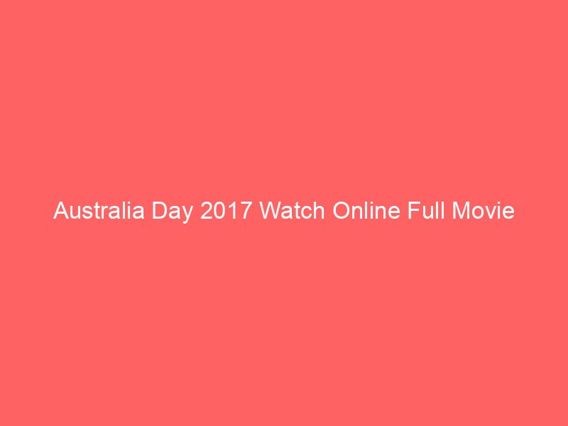 Australia Day 2017 Watch Online Full Movie