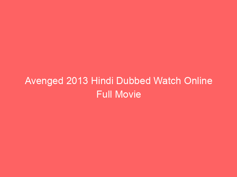 Avenged 2013 Hindi Dubbed Watch Online Full Movie