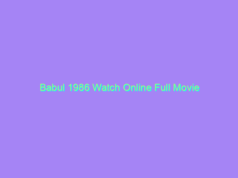 Babul 1986 Watch Online Full Movie