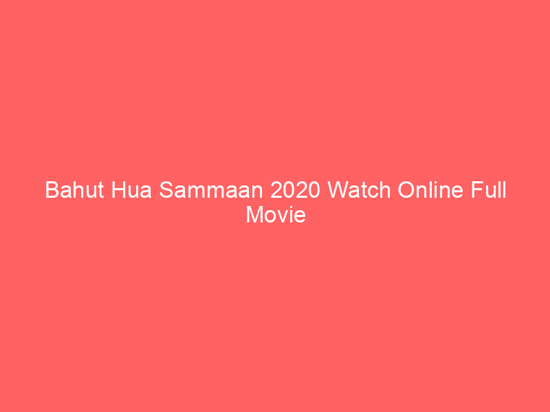 Bahut Hua Sammaan 2020 Watch Online Full Movie