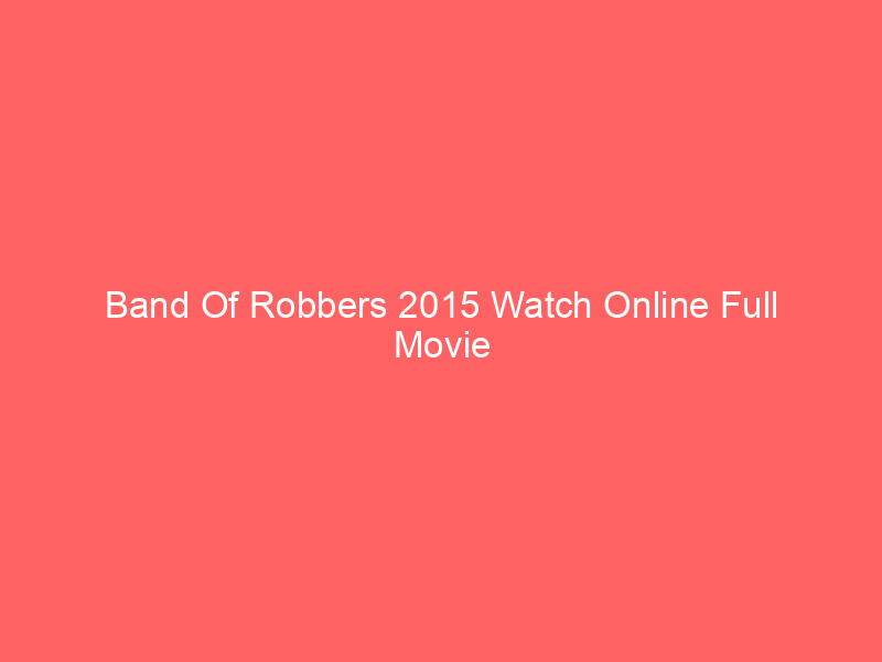Band Of Robbers 2015 Watch Online Full Movie