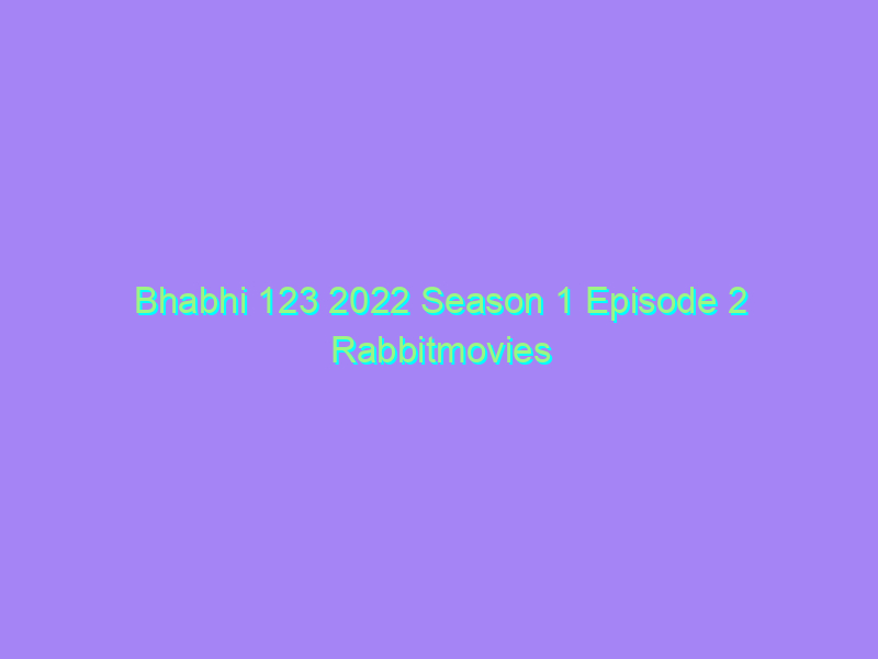 Bhabhi 123 2022 Season 1 Episode 2 Rabbitmovies Original Watch Online Full Movie