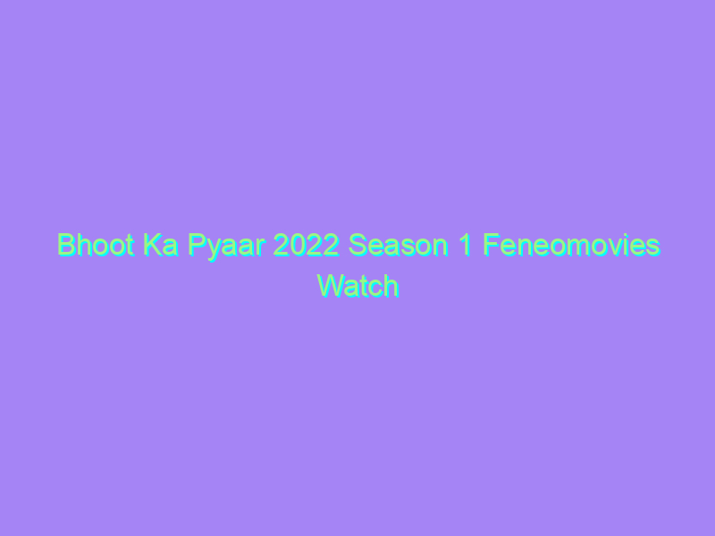 Bhoot Ka Pyaar 2022 Season 1 Feneomovies Watch Online Full Movie