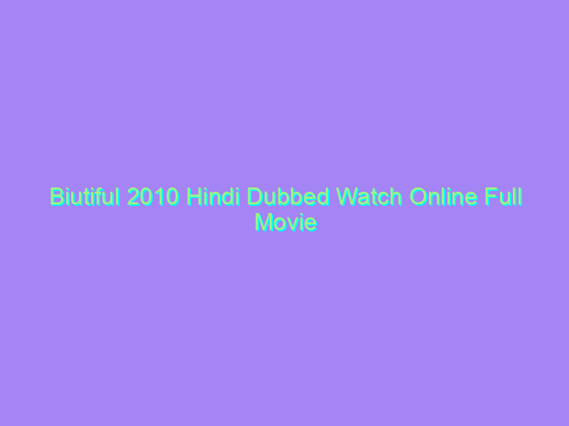 Biutiful 2010 Hindi Dubbed Watch Online Full Movie