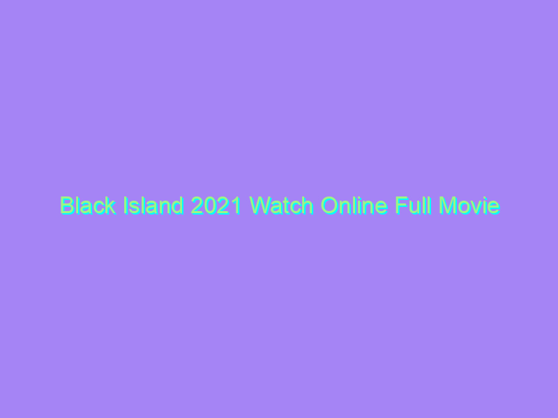 Black Island 2021 Watch Online Full Movie