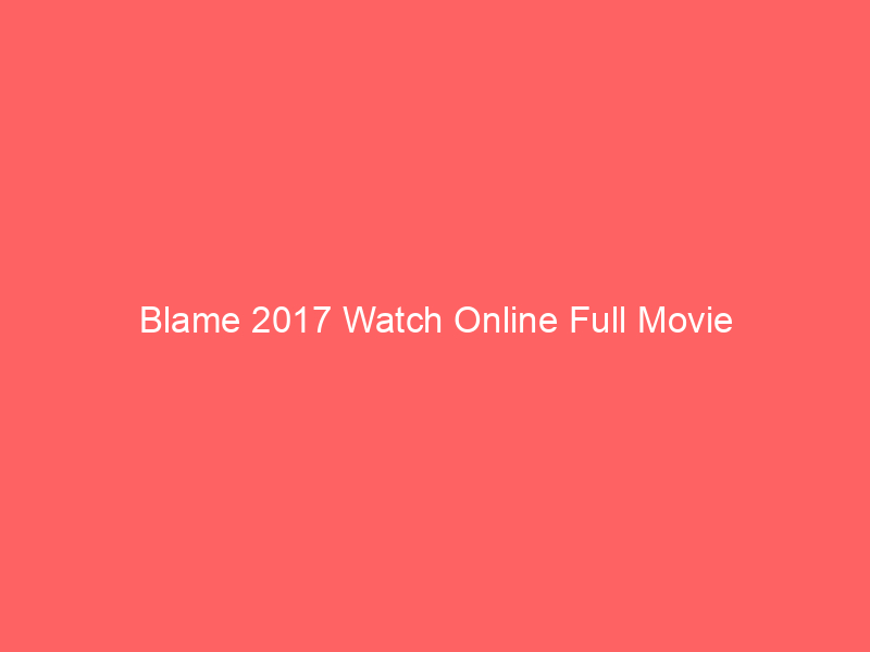 Blame 2017 Watch Online Full Movie