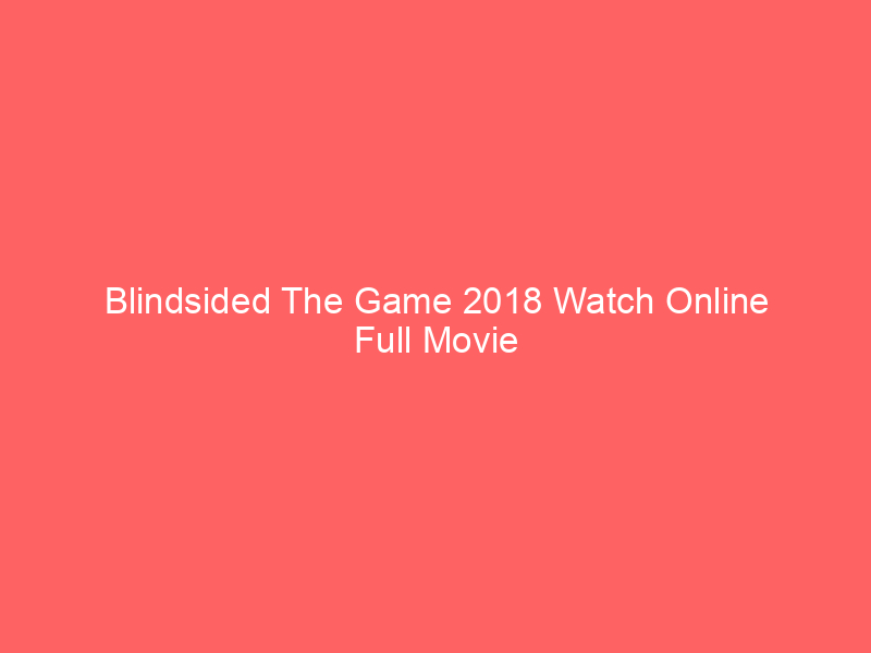 Blindsided The Game 2018 Watch Online Full Movie
