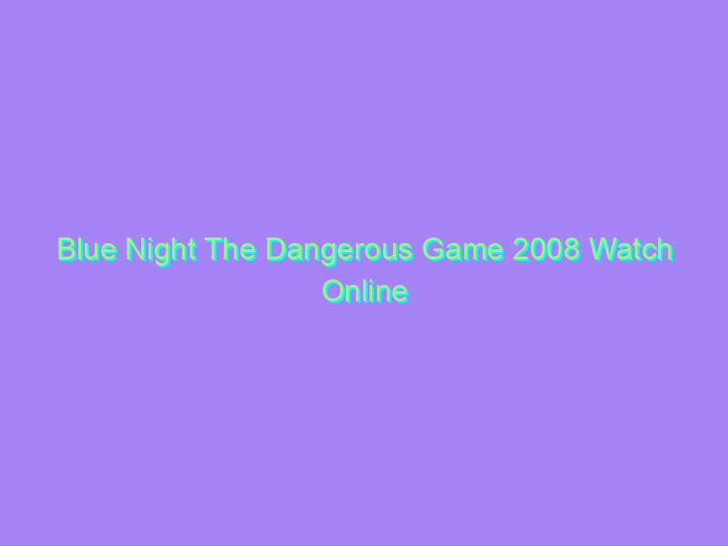 Blue Night The Dangerous Game 2008 Watch Online Full Movie