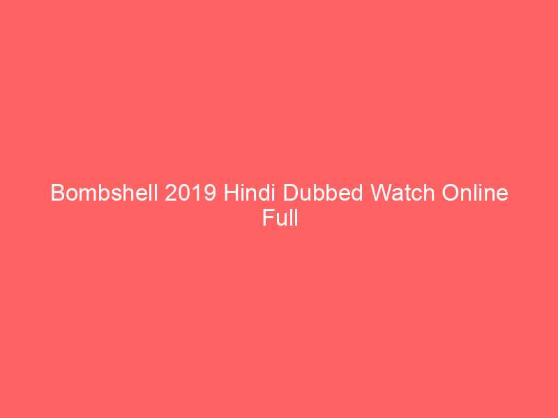 Bombshell 2019 Hindi Dubbed Watch Online Full Movie