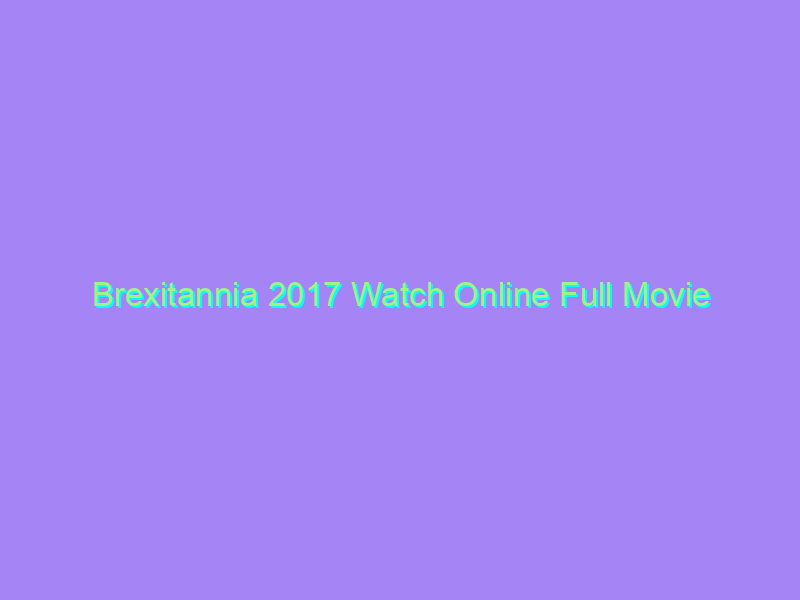 Brexitannia 2017 Watch Online Full Movie