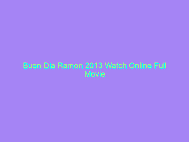 Buen Dia Ramon 2013 Watch Online Full Movie