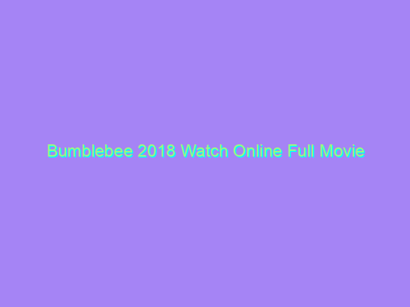 Bumblebee 2018 Watch Online Full Movie