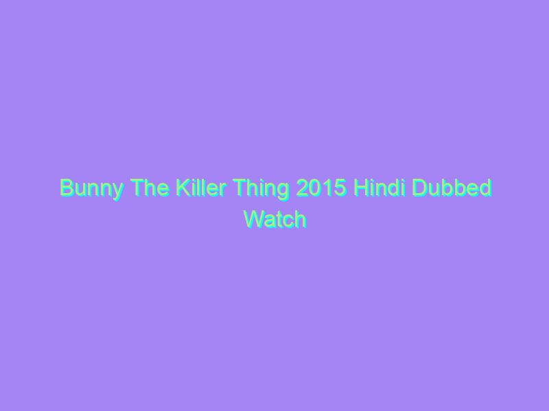 Bunny The Killer Thing 2015 Hindi Dubbed Watch Online Full Movie
