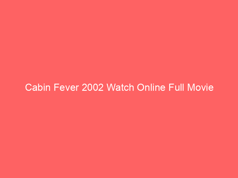 Cabin Fever 2002 Watch Online Full Movie