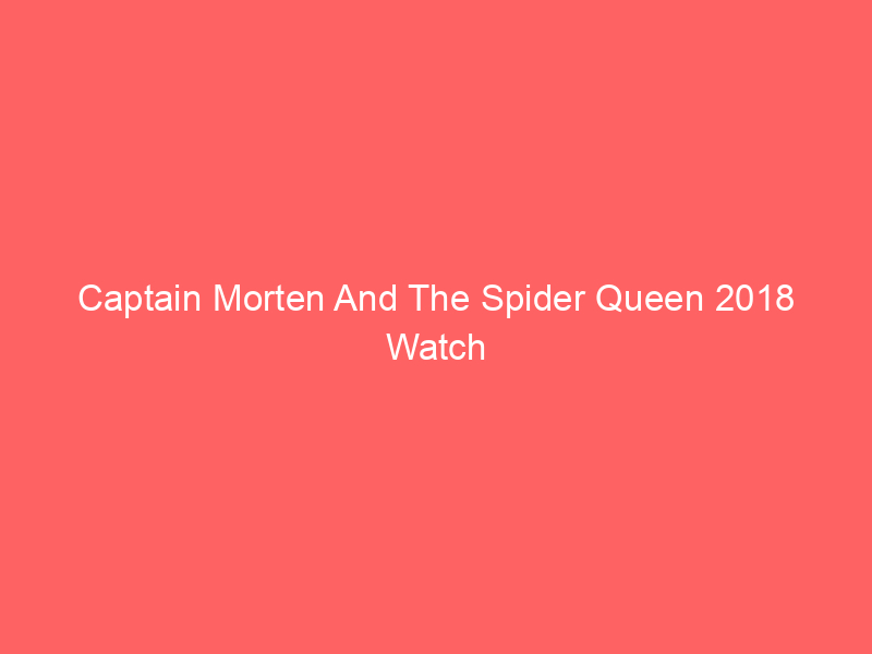 Captain Morten And The Spider Queen 2018 Watch Online Full Movie