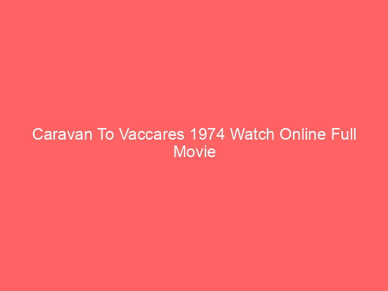 Caravan To Vaccares 1974 Watch Online Full Movie