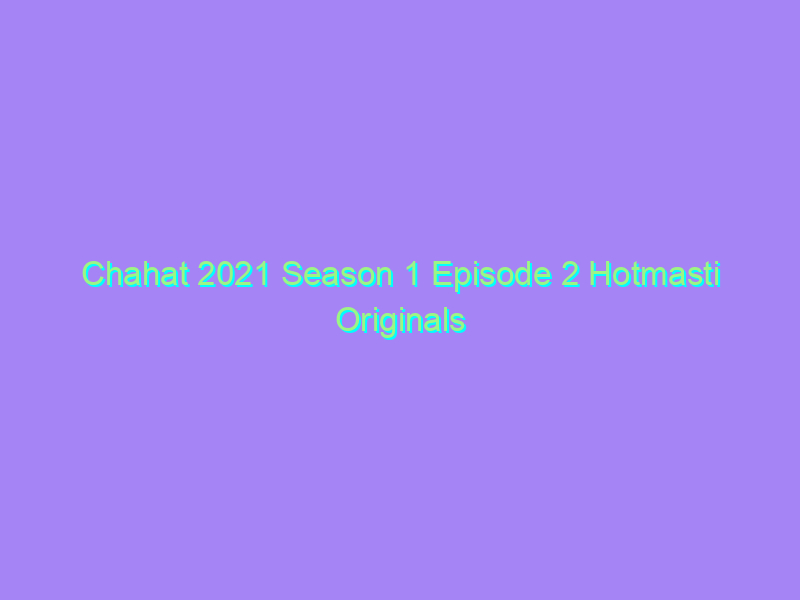 Chahat 2021 Season 1 Episode 2 Hotmasti Originals Watch Online Full Movie