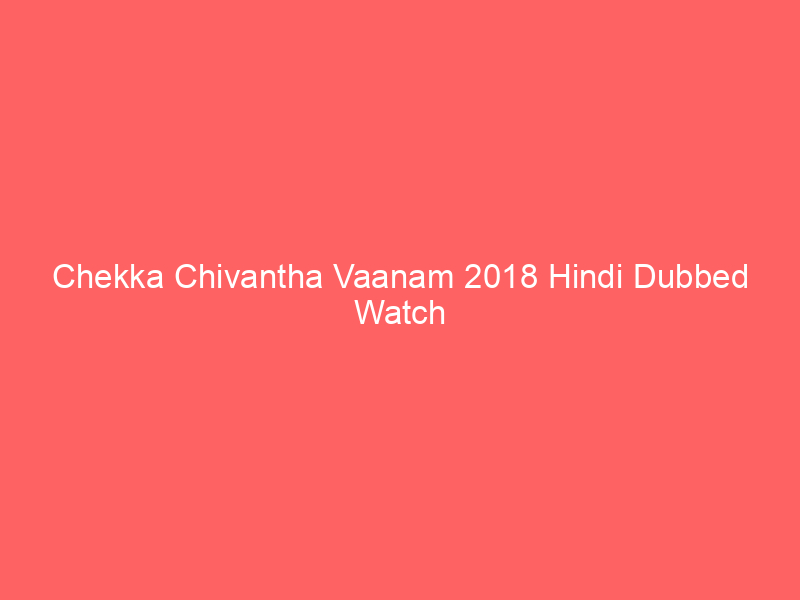 Chekka Chivantha Vaanam 2018 Hindi Dubbed Watch Online Full Movie