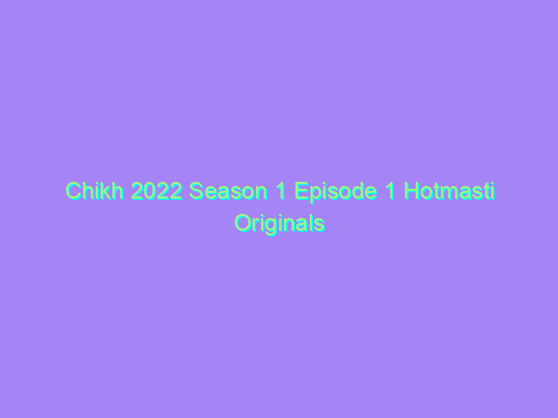 Chikh 2022 Season 1 Episode 1 Hotmasti Originals Watch Online Full Movie