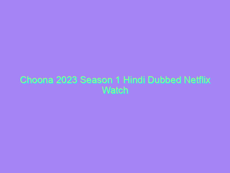 Choona 2023 Season 1 Hindi Dubbed Netflix Watch Online Full Movie