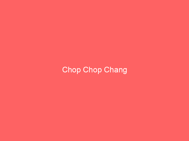 Chop Chop Chang