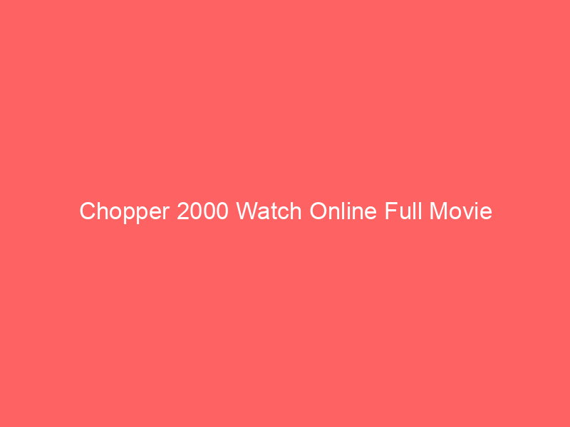 Chopper 2000 Watch Online Full Movie