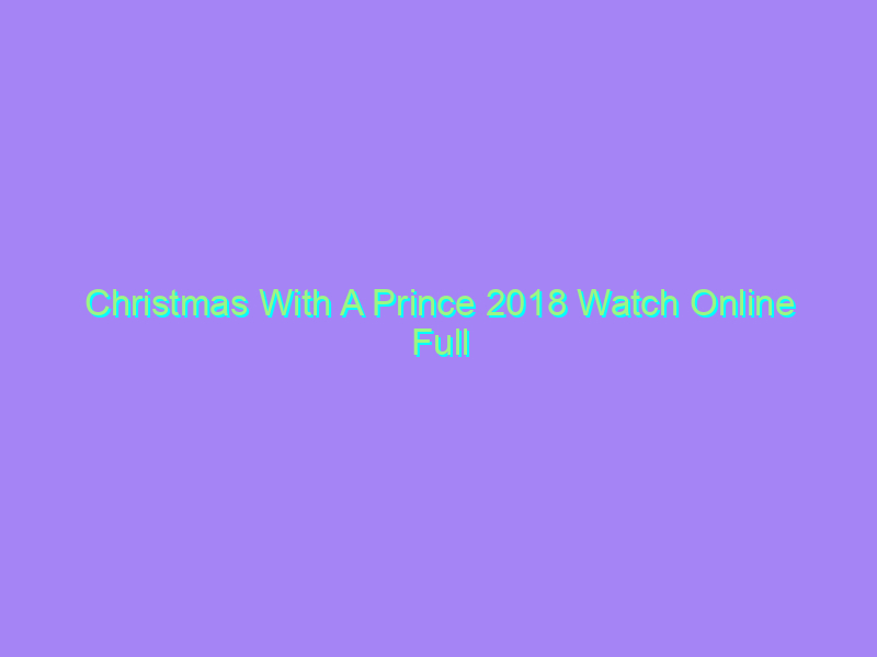 Christmas With A Prince 2018 Watch Online Full Movie