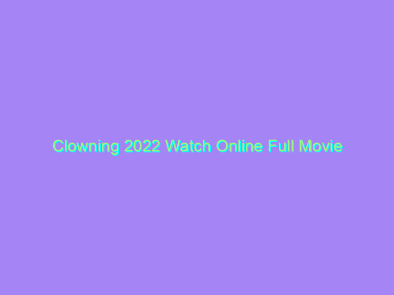 Clowning 2022 Watch Online Full Movie