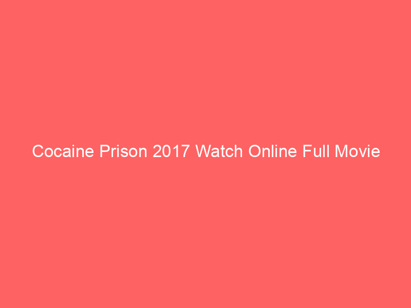 Cocaine Prison 2017 Watch Online Full Movie