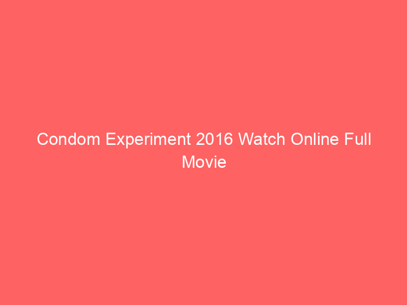 Condom Experiment 2016 Watch Online Full Movie