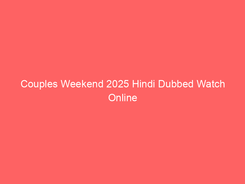 Couples Weekend 2025 Hindi Dubbed Watch Online Full Movie