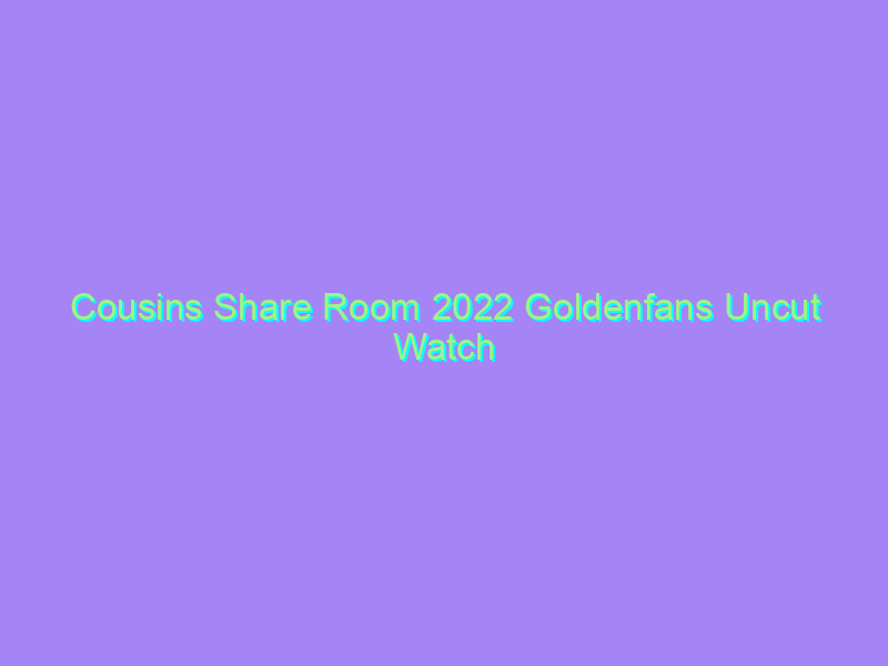 Cousins Share Room 2022 Goldenfans Uncut Watch Online Full Movie